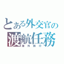 とある外交官の渡航任務（海外旅行）