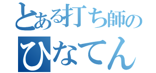 とある打ち師のひなてん（）