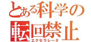 とある科学の転回禁止（エクセラレータ）