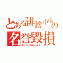 とある誹謗中傷の名誉毀損（罰せられる場合がある）