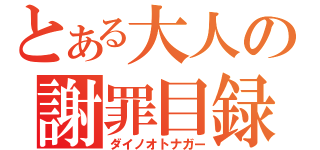 とある大人の謝罪目録（ダイノオトナガー）