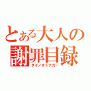 とある大人の謝罪目録（ダイノオトナガー）