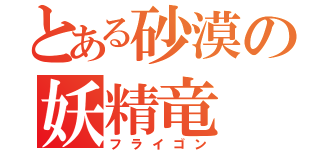 とある砂漠の妖精竜（フライゴン）