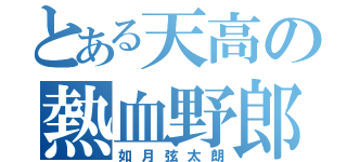 とある天高の熱血野郎（如月弦太朗）