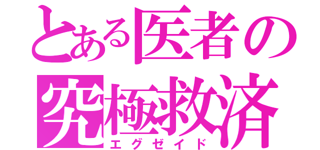 とある医者の究極救済（エグゼイド）