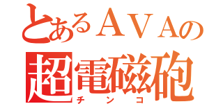 とあるＡＶＡの超電磁砲（チンコ）