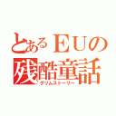 とあるＥＵの残酷童話（グリムストーリー）