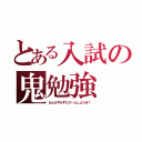 とある入試の鬼勉強（なんかやらずにゲームしようぜ！）