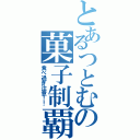 とあるつとむの菓子制覇Ⅱ（食べ過ぎ注意！！）