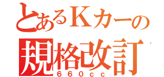 とあるＫカーの規格改訂（６６０ｃｃ）