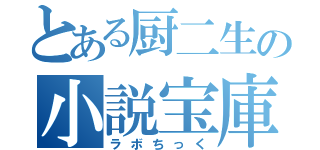 とある厨二生の小説宝庫（ラボちっく）