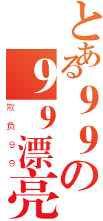 とある９９の９９漂亮的９妹（欺负９９）