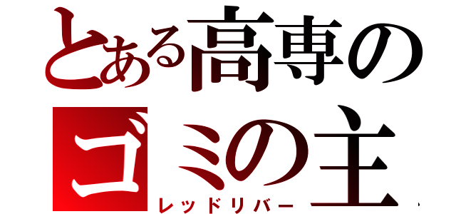 とある高専のゴミの主（レッドリバー）