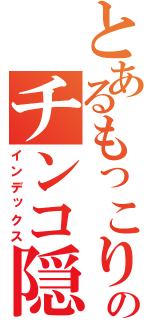 とあるもっこりのチンコ隠し（インデックス）