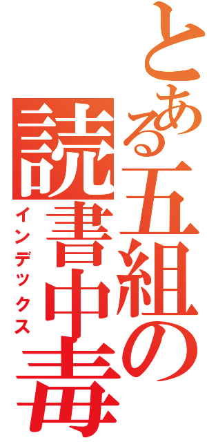 とある五組の読書中毒（インデックス）