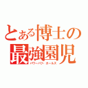 とある博士の最強園児（パワーパフ・ガールズ）