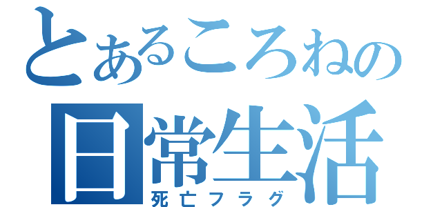 とあるころねの日常生活（死亡フラグ）