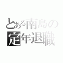 とある南島の定年退職（）