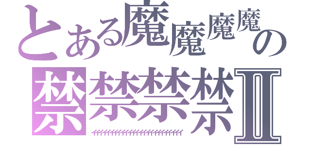 とある魔魔魔魔の禁禁禁禁禁禁Ⅱ（イイイイイイイイイイイイイイイイイイイイイイイイイ）