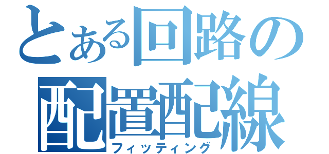 とある回路の配置配線（フィッティング）