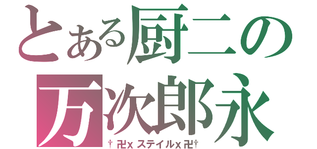 とある厨二の万次郎永宮（†卍ｘステイルｘ卍†）