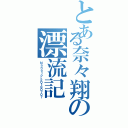 とある奈々翔の漂流記（Ｎａｎａｔｏ＿２０１８０７０７）