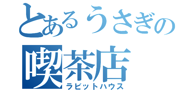 とあるうさぎの喫茶店（ラビットハウス）