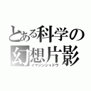 とある科学の幻想片影（イマジンシャドウ）