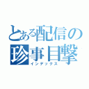 とある配信の珍事目撃（インデックス）