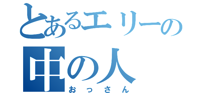 とあるエリーの中の人（おっさん）