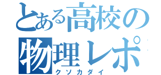 とある高校の物理レポート（クソカダイ）