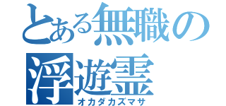 とある無職の浮遊霊（オカダカズマサ）