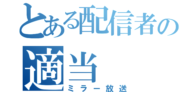 とある配信者の適当（ミラー放送）