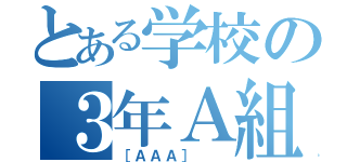 とある学校の３年Ａ組（［ＡＡＡ］  ）