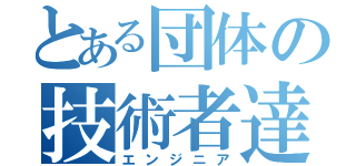 とある団体の技術者達（エンジニア）