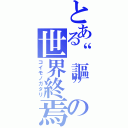 とある“謳”の世界終焉（コイモノガタリ）