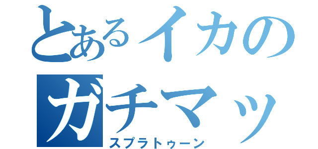 とあるイカのガチマッチ（スプラトゥーン）