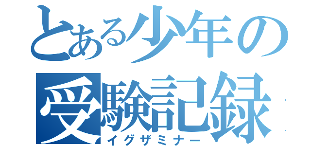 とある少年の受験記録（イグザミナー）