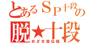 とあるＳＰ十段の脱★十段（めざせ皆伝様）