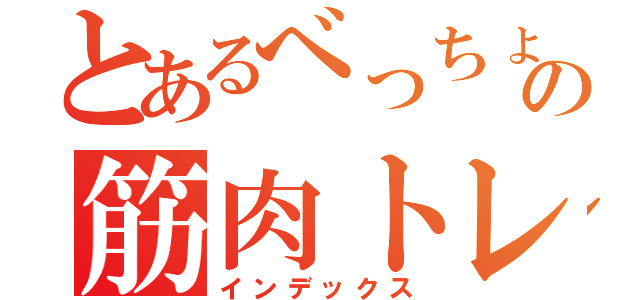 とあるべっちょんの筋肉トレーニング（インデックス）