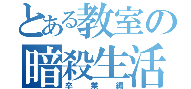 とある教室の暗殺生活（卒業編）