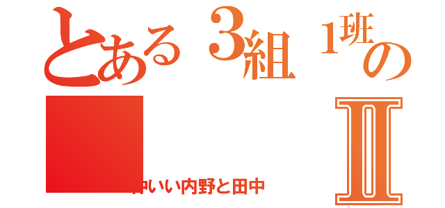 とある３組１班のⅡ（仲いい内野と田中）