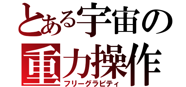 とある宇宙の重力操作（フリーグラビティ）