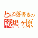 とある落書きの戦場ヶ原（ひたぎ）