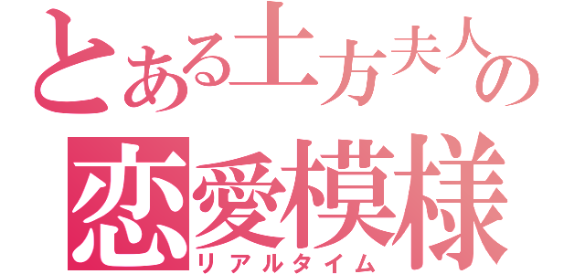 とある土方夫人の恋愛模様（リアルタイム）