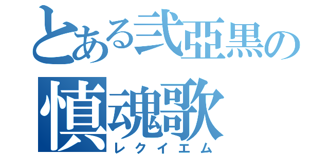 とある弐亞黒の慎魂歌（レクイエム）