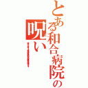 とある和合病院の呪い（埋立て下半身ニート暴力団殺人事件和合送り最悪生活保護キチガイ）