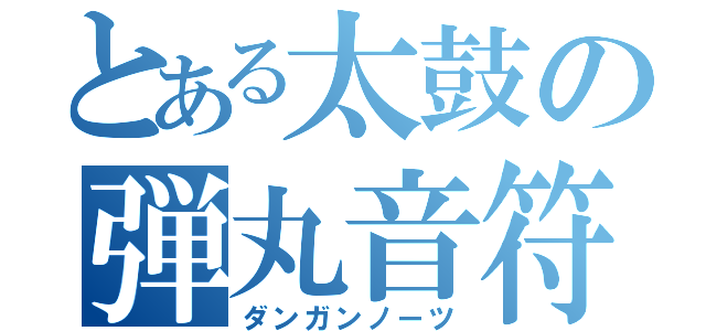 とある太鼓の弾丸音符（ダンガンノーツ）