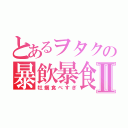 とあるヲタクの暴飲暴食Ⅱ（牡蠣食べすぎ）