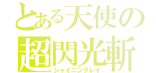 とある天使の超閃光斬（シャイニングレイ）